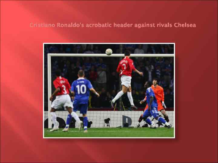 Cristiano Ronaldo’s acrobatic header against rivals Chelsea 