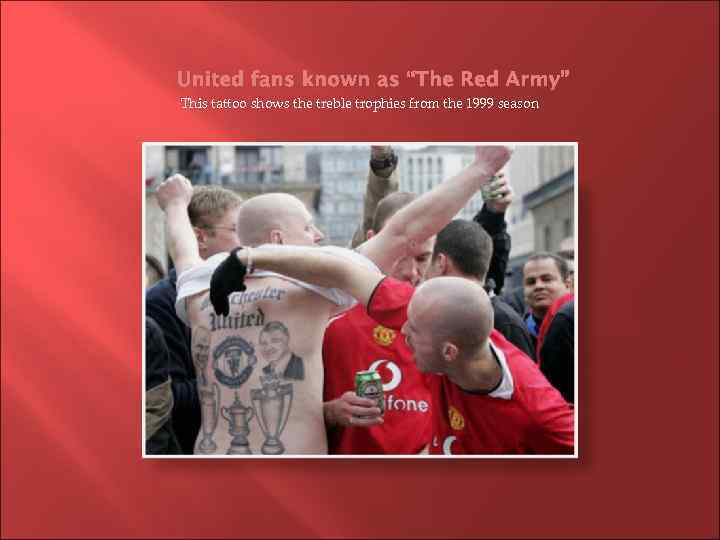 United fans known as “The Red Army” This tattoo shows the treble trophies from