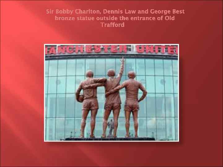 Sir Bobby Charlton, Dennis Law and George Best bronze statue outside the entrance of