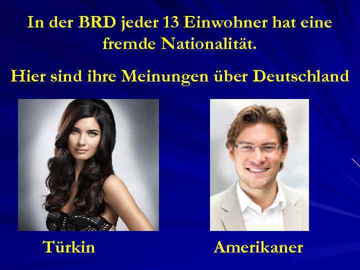 In der BRD jeder 13 Einwohner hat eine fremde Nationalität. Hier sind ihre Meinungen