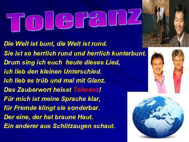 Die Welt ist bunt, die Welt ist rund. Sie ist so herrlich rund herrlich