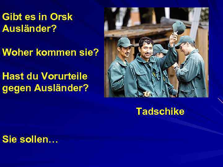 Gibt es in Orsk Ausländer? Woher kommen sie? Hast du Vorurteile gegen Ausländer? Tadschike
