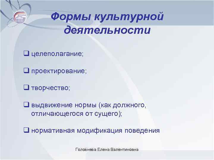 Формы культурной деятельности q целеполагание; q проектирование; q творчество; q выдвижение нормы (как должного,
