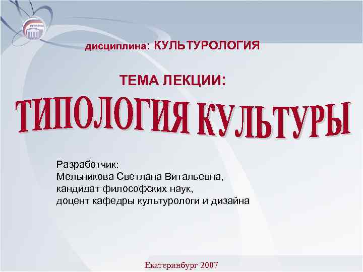  дисциплина: КУЛЬТУРОЛОГИЯ ТЕМА ЛЕКЦИИ: Разработчик: Мельникова Светлана Витальевна, кандидат философских наук, доцент кафедры