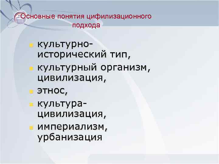 Основные понятия цифилизационного подхода n культурно- исторический тип, n культурный организм, цивилизация, n этнос,