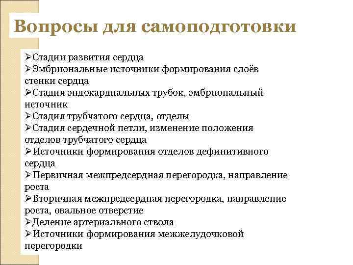 Вопросы для самоподготовки ØСтадии развития сердца ØЭмбриональные источники формирования слоёв стенки сердца ØСтадия эндокардиальных