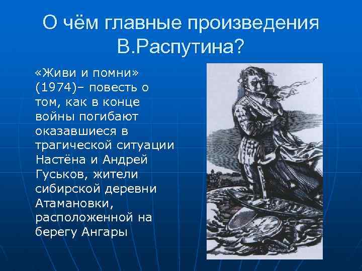 О чём главные произведения В. Распутина? «Живи и помни» (1974)– повесть о том, как