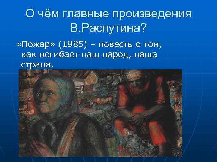 О чём главные произведения В. Распутина? «Пожар» (1985) – повесть о том, как погибает