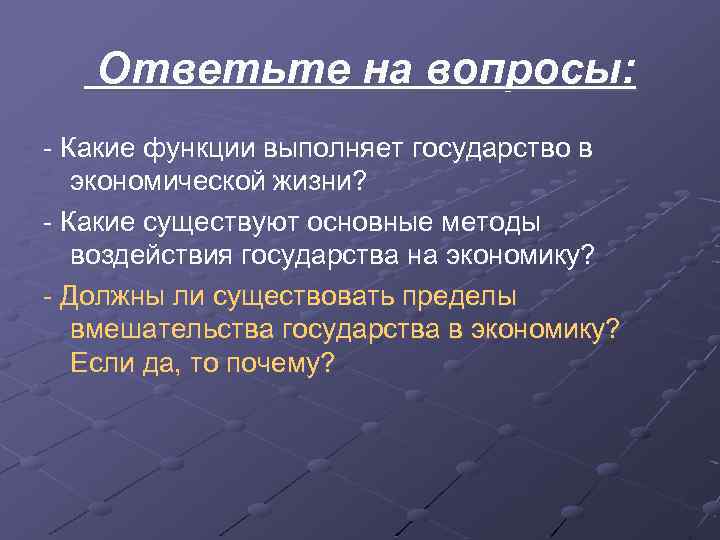 Ответьте на вопросы: - Какие функции выполняет государство в экономической жизни? - Какие существуют