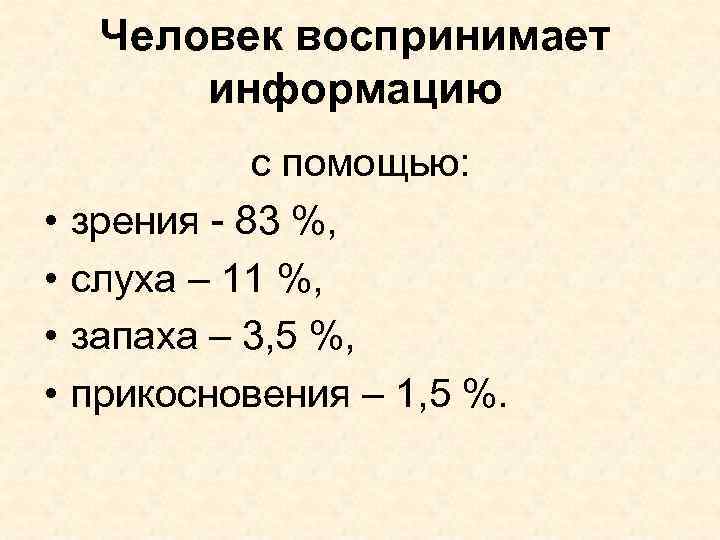  Человек воспринимает информацию с помощью: • зрения - 83 %, • слуха –