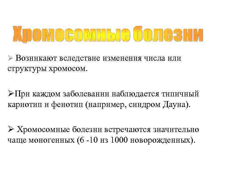 Ø Возникают вследствие изменения числа или структуры хромосом.  ØПри каждом заболевании наблюдается типичный