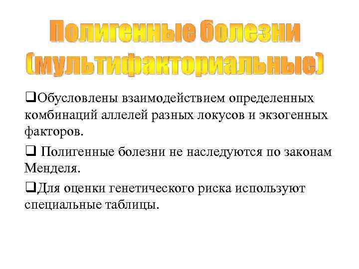 q. Обусловлены взаимодействием определенных комбинаций аллелей разных локусов и экзогенных факторов.  q Полигенные