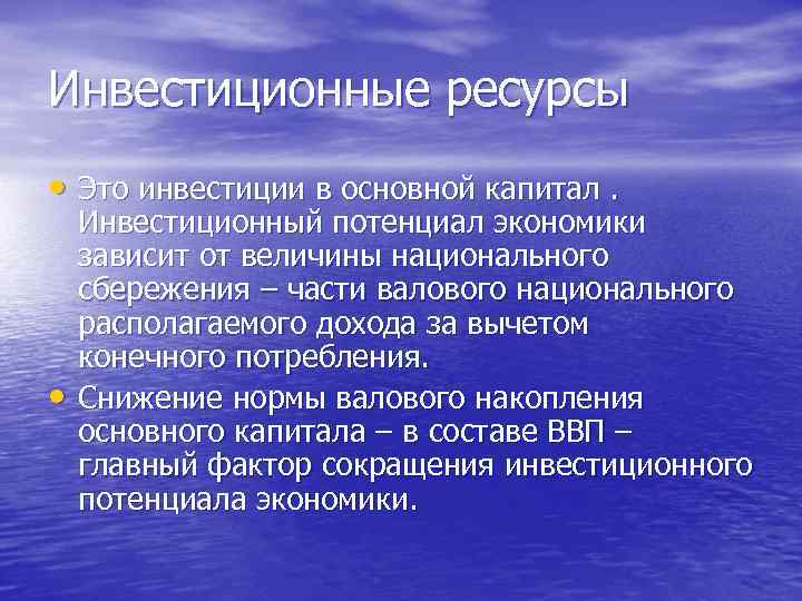 Инвестиционные ресурсы • Это инвестиции в основной капитал. • Инвестиционный потенциал экономики зависит от