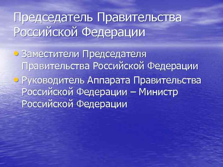 Председатель Правительства Российской Федерации • Заместители Председателя Правительства Российской Федерации • Руководитель Аппарата Правительства