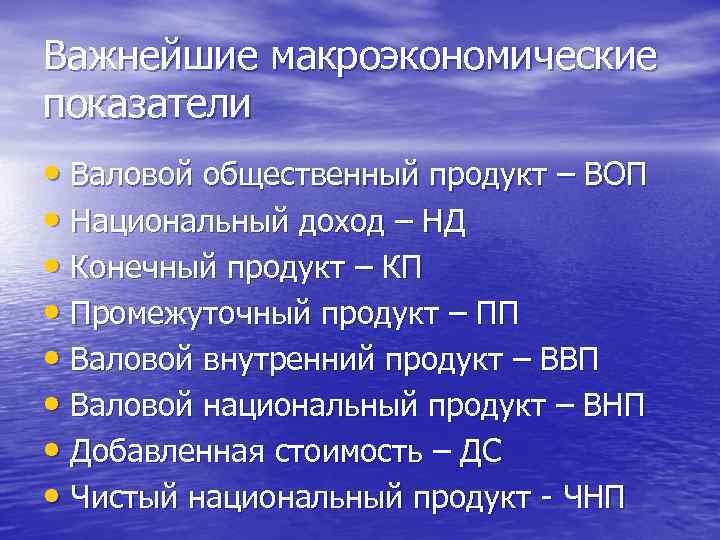 Важнейшие макроэкономические показатели • Валовой общественный продукт – ВОП • Национальный доход – НД