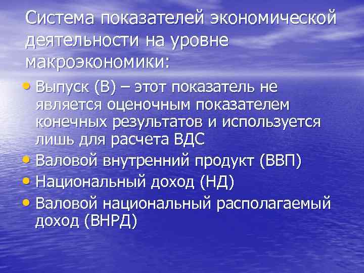 Система показателей экономической деятельности на уровне макроэкономики: • Выпуск (В) – этот показатель не