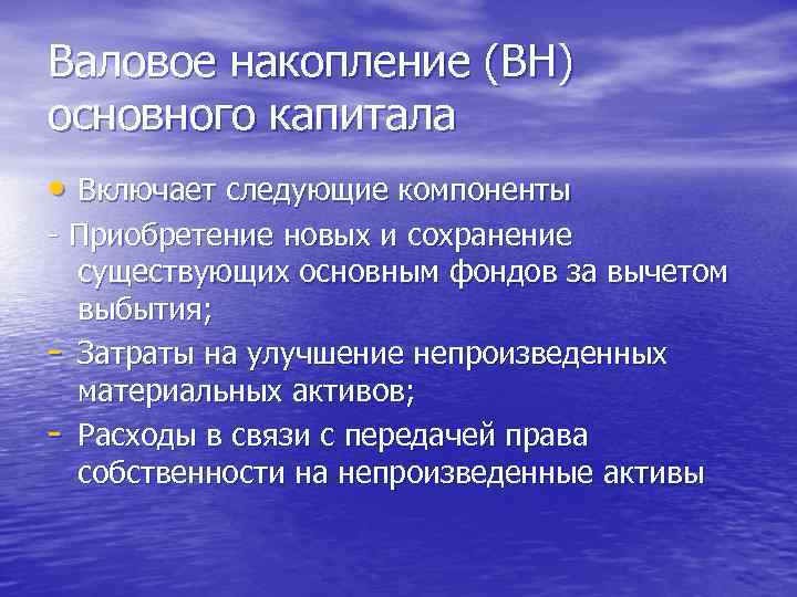 Валовое накопление (ВН) основного капитала • Включает следующие компоненты - Приобретение новых и сохранение