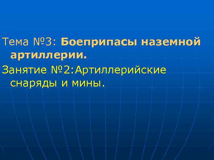 Тема № 3: Боеприпасы наземной артиллерии. Занятие № 2: Артиллерийские снаряды и мины. 