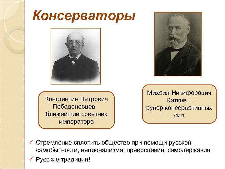 Консерваторы Константин Петрович Победоносцев – ближайший советник императора Михаил Никифорович Катков – рупор консервативных