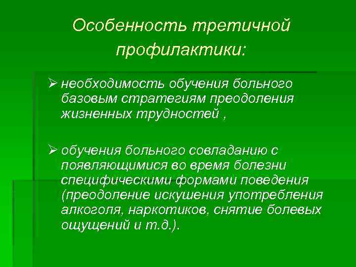 Особенность третичной профилактики: Ø необходимость обучения больного базовым стратегиям преодоления жизненных трудностей , Ø