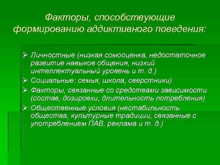 Факторы, способствующие формированию аддиктивного поведения: Ø Личностные (низкая сомооценка, недостаточное развитие навыков общения, низкий