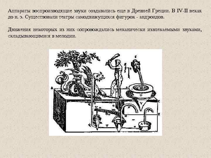 Аппараты воспроизводящие звуки создавались еще в Древней Греции. В IV-II веках до н. э.