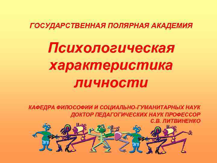 ГОСУДАРСТВЕННАЯ ПОЛЯРНАЯ АКАДЕМИЯ Психологическая характеристика личности КАФЕДРА ФИЛОСОФИИ И СОЦИАЛЬНО-ГУМАНИТАРНЫХ НАУК ДОКТОР ПЕДАГОГИЧЕСКИХ НАУК