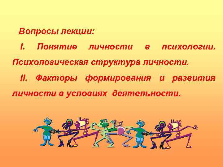 Вопросы лекции: I. Понятие личности в психологии. Психологическая структура личности. II. Факторы формирования и