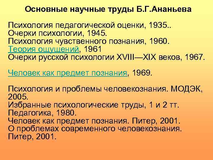 Основные научные труды Б. Г. Ананьева Психология педагогической оценки, 1935. . Очерки психологии, 1945.