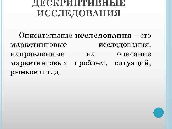ДЕСКРИПТИВНЫЕ ИССЛЕДОВАНИЯ Описательные исследования – это маркетинговые исследования, направленные на описание маркетинговых проблем, ситуаций,