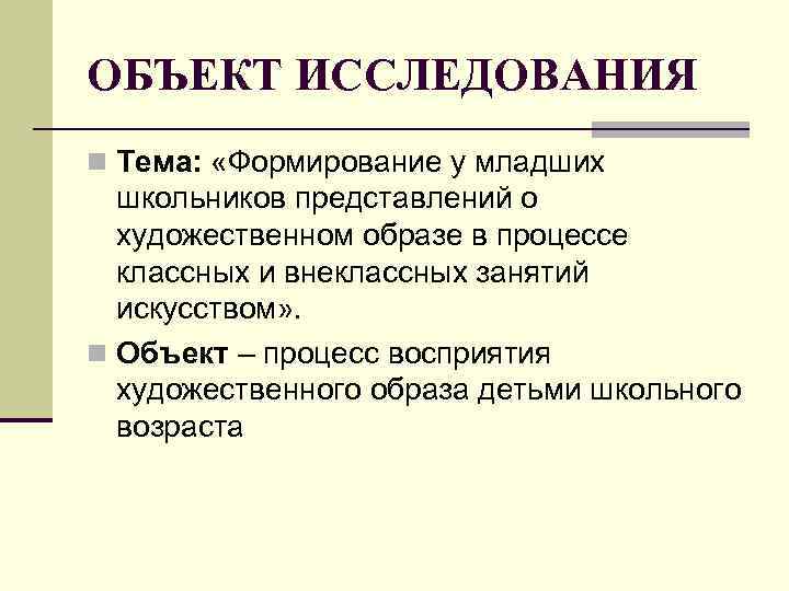 ОБЪЕКТ ИССЛЕДОВАНИЯ n Тема: «Формирование у младших школьников представлений о художественном образе в процессе
