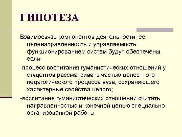ГИПОТЕЗА Взаимосвязь компонентов деятельности, ее целенаправленность и управляемость функционированием систем будут обеспечены, если: -процесс