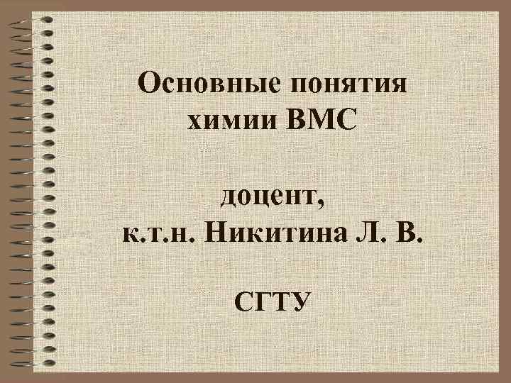 Основные понятия химии ВМС доцент, к. т. н. Никитина Л. В. СГТУ 