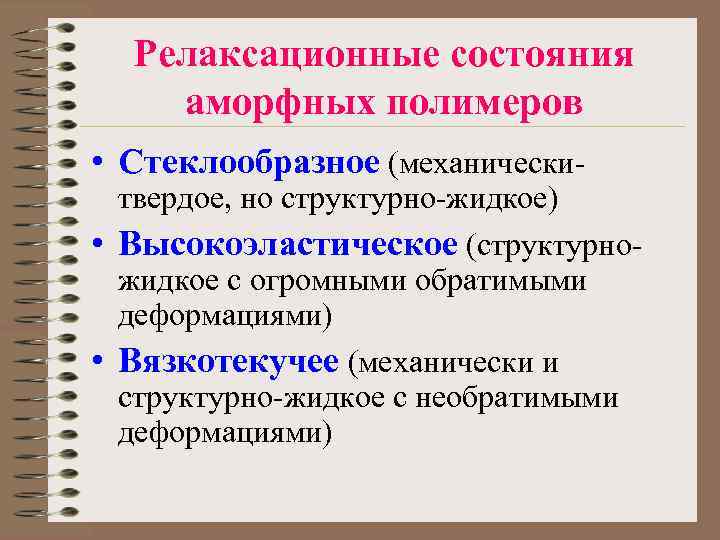 Релаксационные состояния аморфных полимеров • Стеклообразное (механически- твердое, но структурно-жидкое) • Высокоэластическое (структурножидкое с