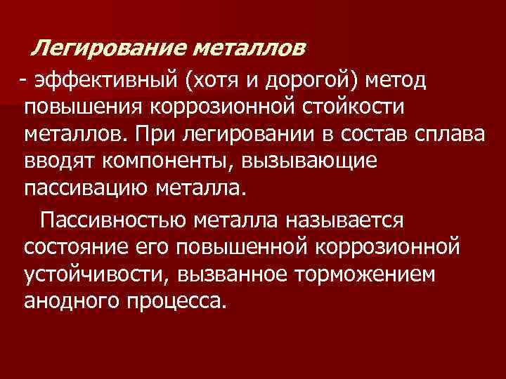 Легирование металлов эффективный (хотя и дорогой) метод повышения коррозионной стойкости металлов. При легировании в