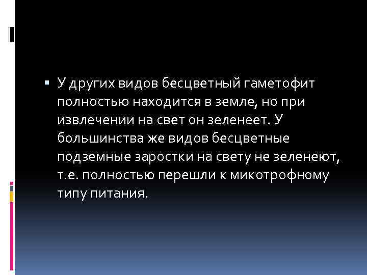  У других видов бесцветный гаметофит полностью находится в земле, но при извлечении на