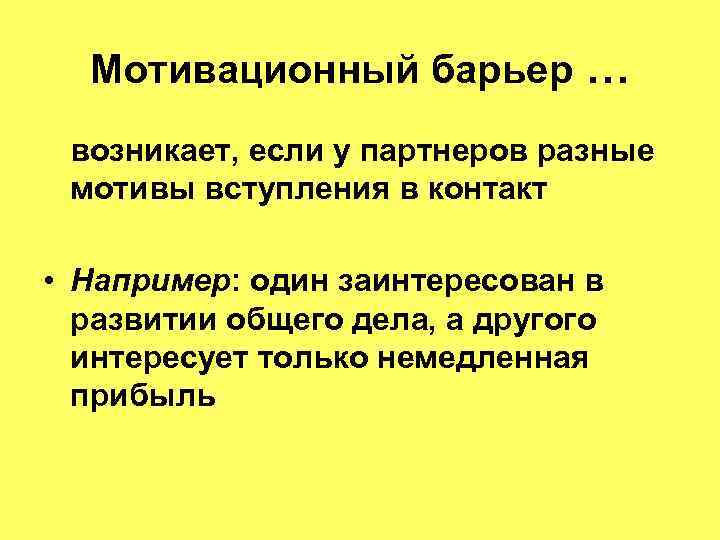 Мотивационный барьер … возникает, если у партнеров разные мотивы вступления в контакт • Например: