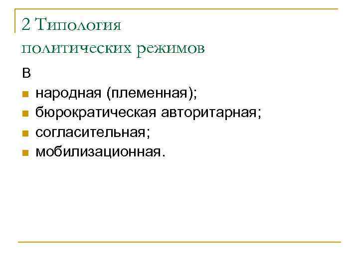 2 Типология политических режимов В n n народная (племенная); бюрократическая авторитарная; согласительная; мобилизационная. 