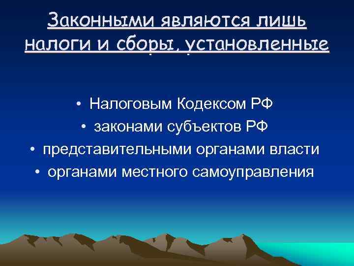 Законными являются лишь налоги и сборы, установленные • Налоговым Кодексом РФ • законами субъектов