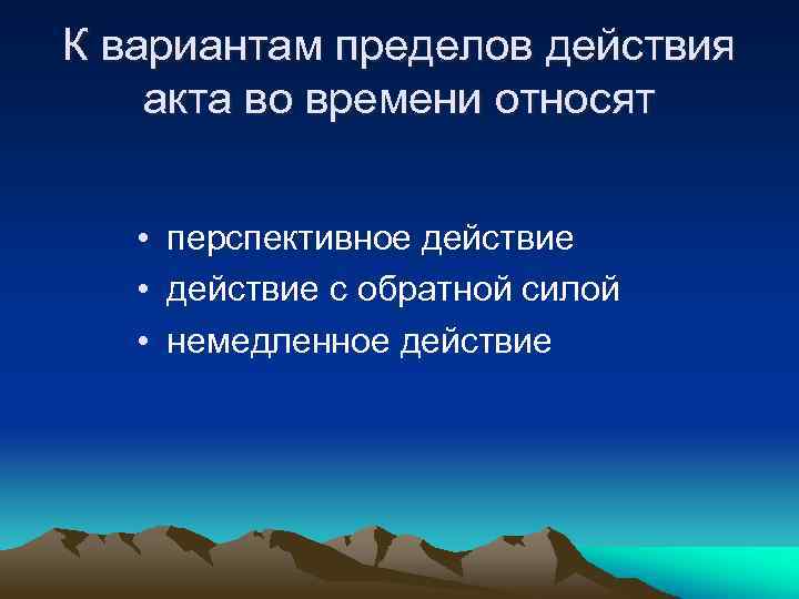 К вариантам пределов действия акта во времени относят • перспективное действие • действие с