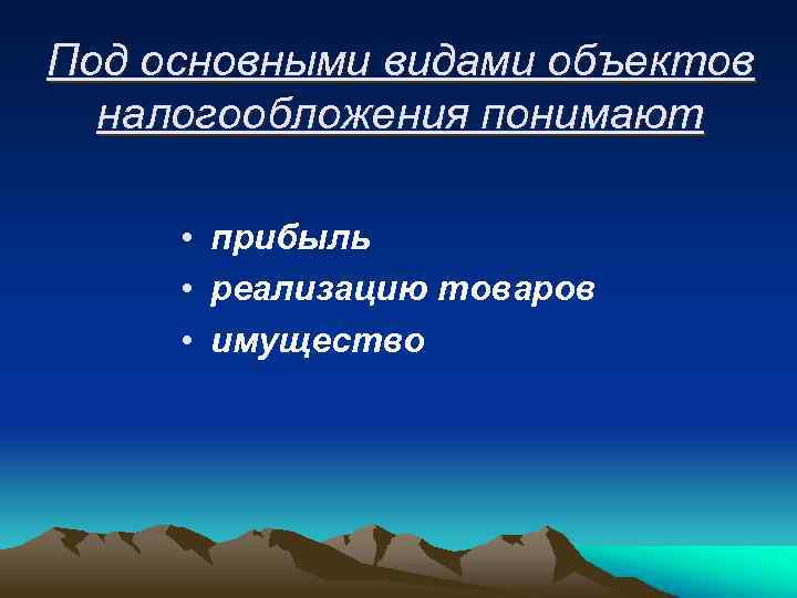 Под основными видами объектов налогообложения понимают • прибыль • реализацию товаров • имущество 