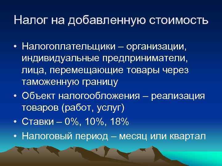 Налог на добавленную стоимость • Налогоплательщики – организации, индивидуальные предприниматели, лица, перемещающие товары через