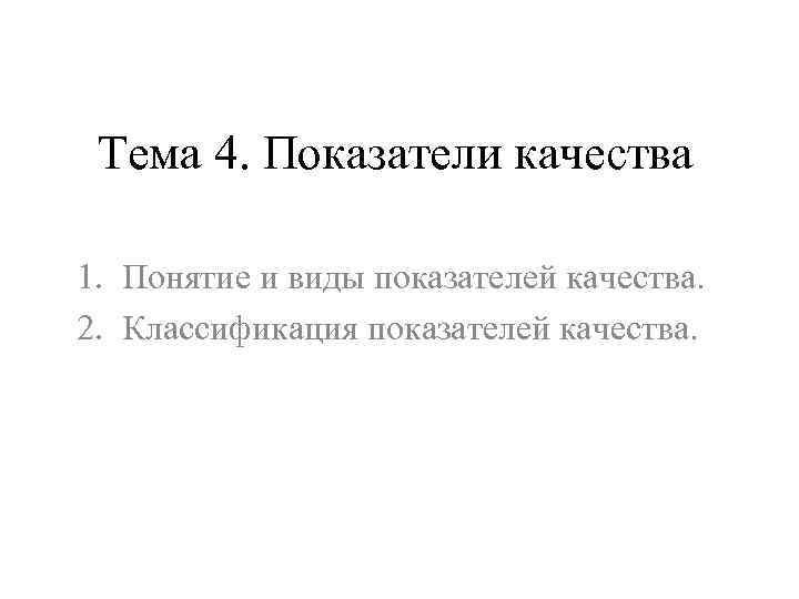 Тема 4. Показатели качества 1. Понятие и виды показателей качества. 2. Классификация показателей качества.