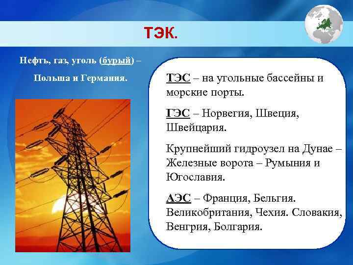 ТЭК. Нефть, газ, уголь (бурый) – Польша и Германия. ТЭС – на угольные бассейны