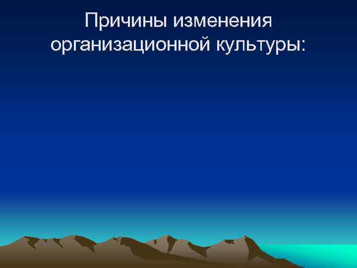 Причины изменения организационной культуры: 
