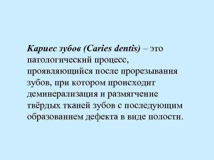 Кариес зубов (Caries dentis) – это патологический процесс, проявляющийся после прорезывания зубов, при котором
