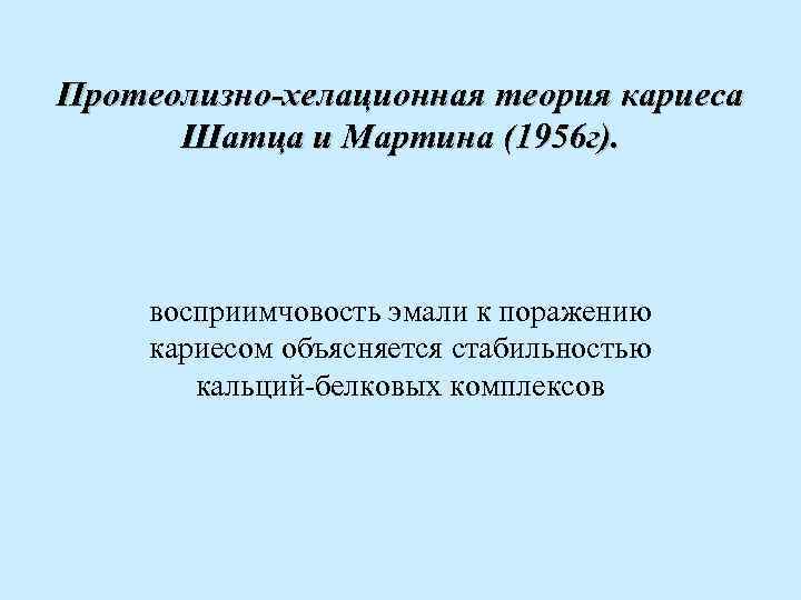 Протеолизно-хелационная теория кариеса Шатца и Мартина (1956 г). восприимчовость эмали к поражению кариесом объясняется