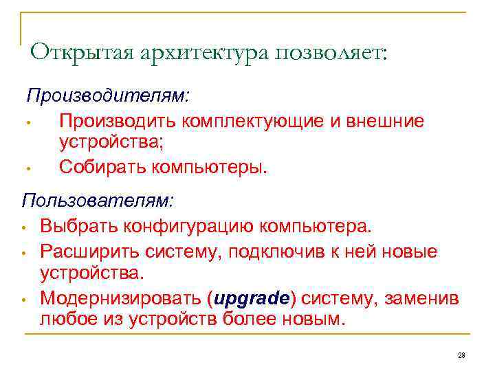 Открытая архитектура позволяет: Производителям: • Производить комплектующие и внешние устройства; • Собирать компьютеры. Пользователям: