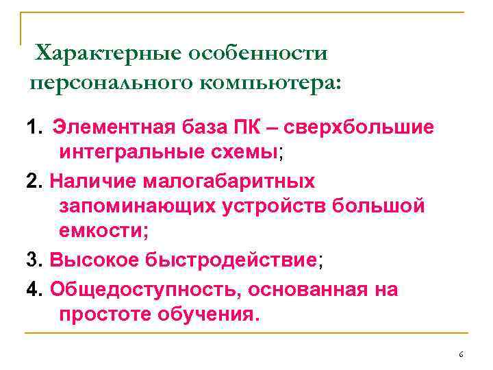 Характерные особенности персонального компьютера: 1. Элементная база ПК – сверхбольшие интегральные схемы; 2. Наличие