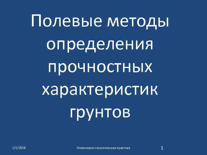 Полевые методы определения прочностных характеристик грунтов 2/2/2018 Инженерно-геологическая практика 1 